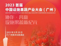 2023 首屆中國(guó)設(shè)施果蔬產(chǎn)業(yè)大會(huì) ( 廣州 )